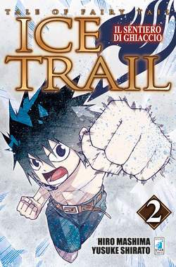 FAIRY TAIL ICE TRAIL il sentiero del ghiaccio 2-EDIZIONI STAR COMICS- nuvolosofumetti.